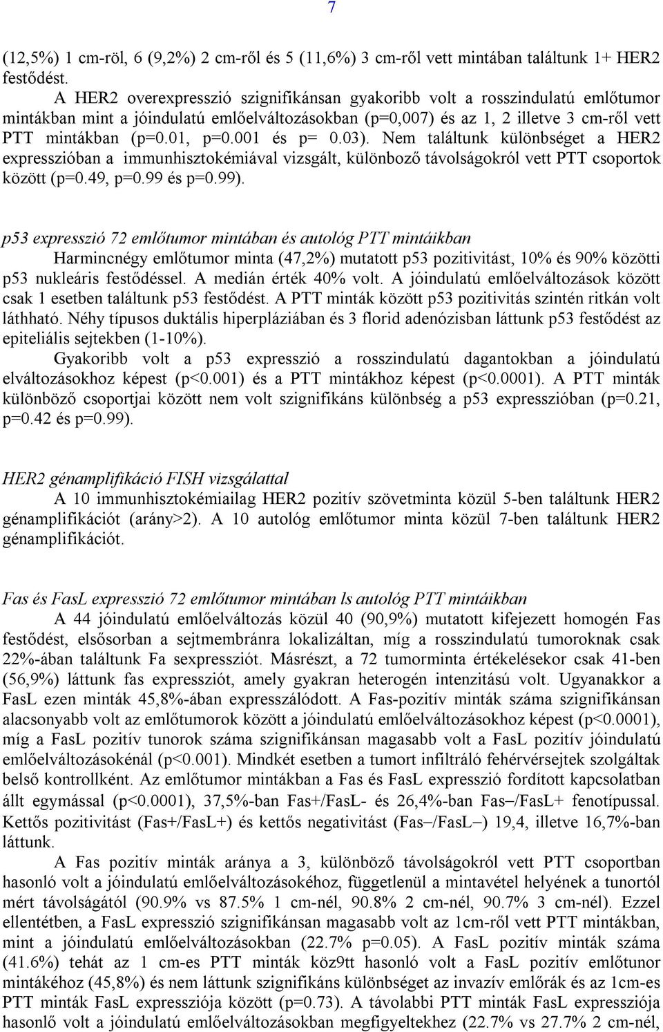 001 és p= 0.03). Nem találtunk különbséget a HER2 expresszióban a immunhisztokémiával vizsgált, különboző távolságokról vett PTT csoportok között (p=0.49, p=0.99 és p=0.99).