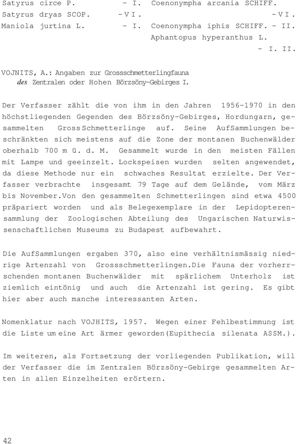 Der Verfasser zählt die von ihm in den Jahren 1956-1970 in den höchstliegenden Gegenden des Börzsöny-Gebirges, Hordungarn, gesammelten Gross Schmetterlinge auf.