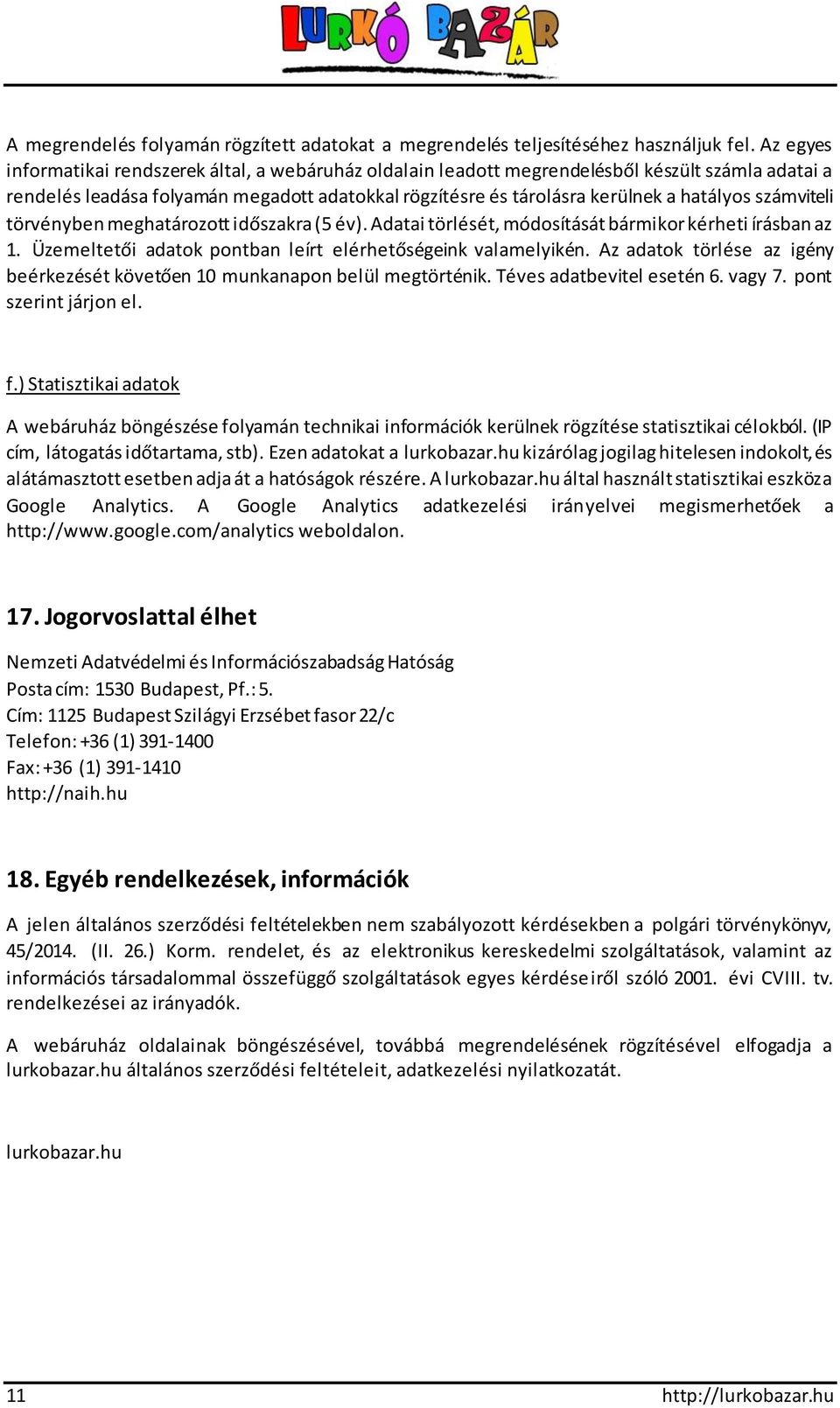 számviteli törvényben meghatározott időszakra (5 év). Adatai törlését, módosítását bármikor kérheti írásban az 1. Üzemeltetői adatok pontban leírt elérhetőségeink valamelyikén.