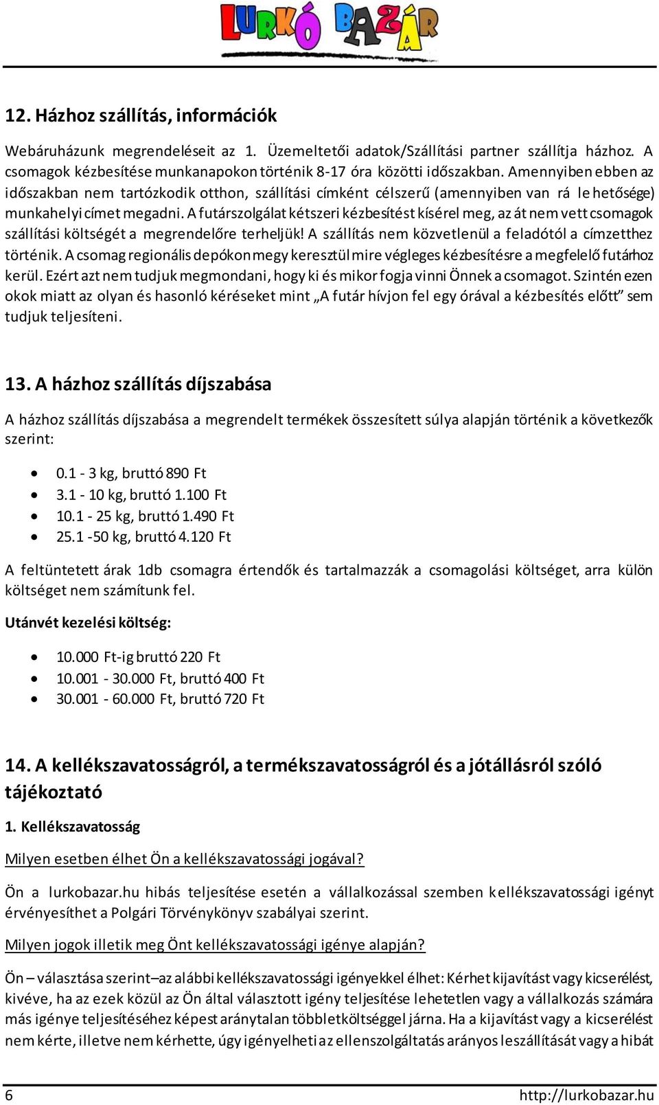 A futárszolgálat kétszeri kézbesítést kísérel meg, az át nem vett csomagok szállítási költségét a megrendelőre terheljük! A szállítás nem közvetlenül a feladótól a címzetthez történik.