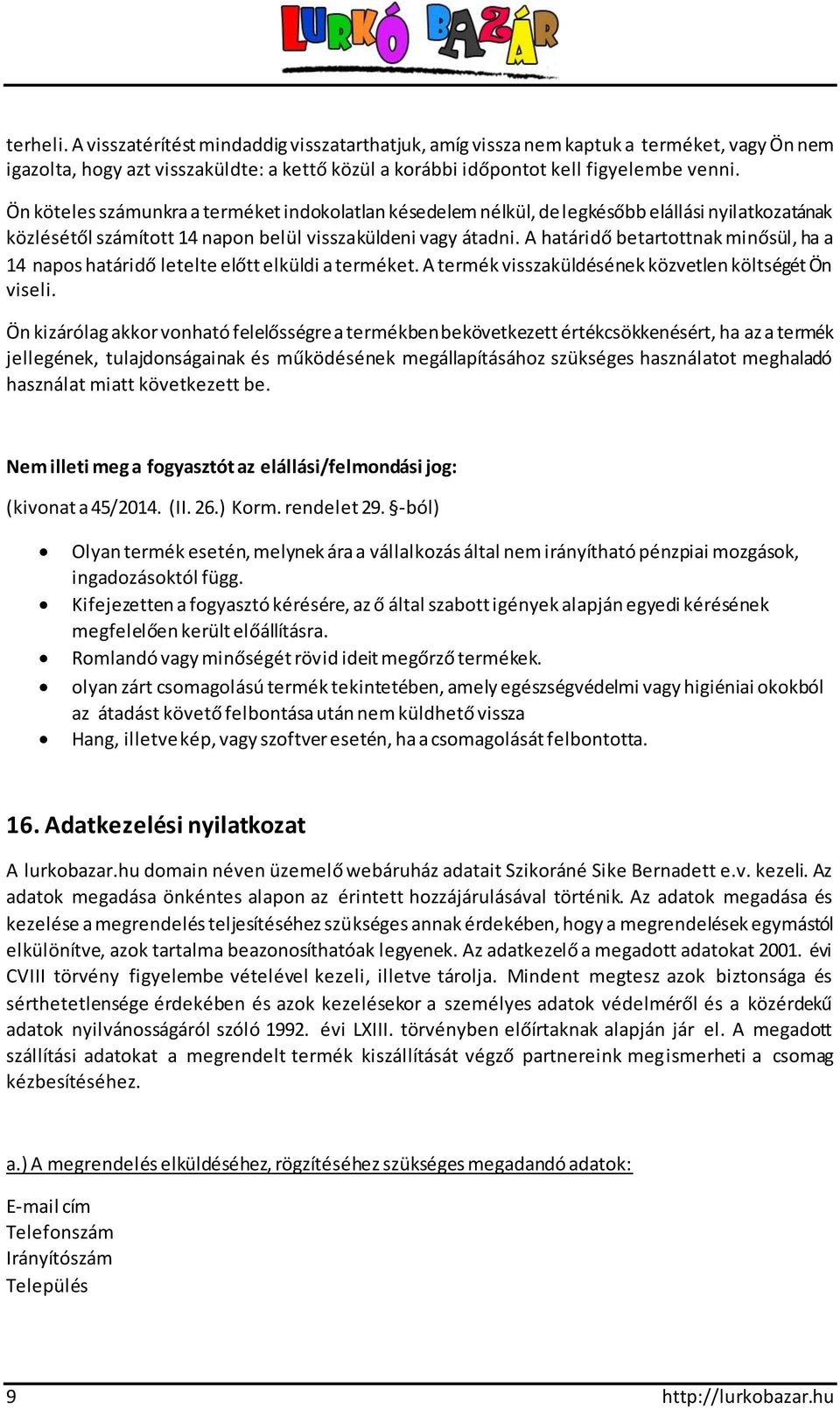 A határidő betartottnak minősül, ha a 14 napos határidő letelte előtt elküldi a terméket. A termék visszaküldésének közvetlen költségét Ön viseli.