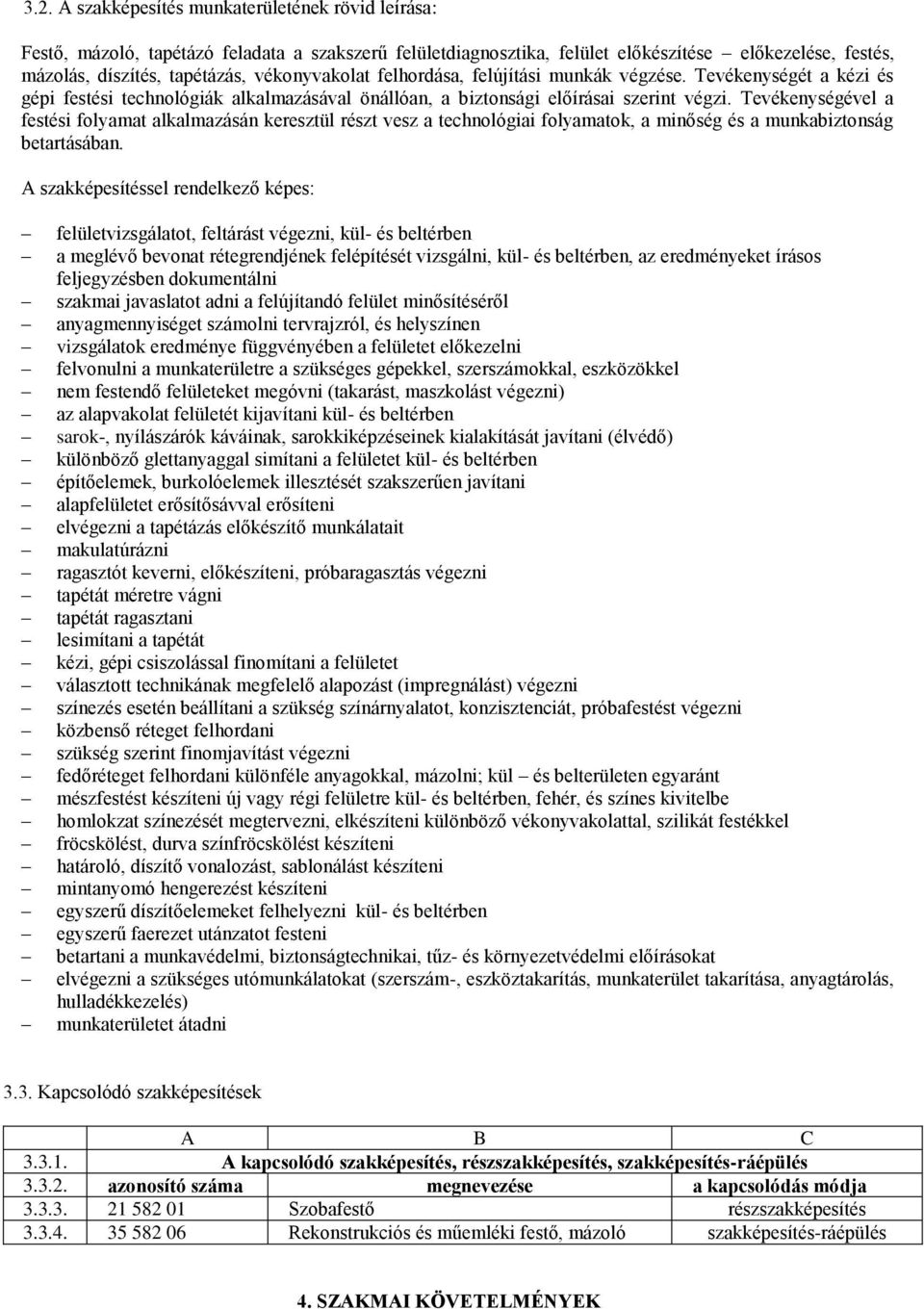 Tevékenységével a festési folyamat alkalmazásán keresztül részt vesz a technológiai folyamatok, a minőség és a munkabiztonság betartásában.