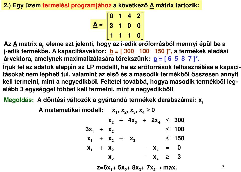 Írjuk fel az adatok alapján az LP modellt, ha az erőforrások felhasználása a kapacitásokat nem lépheti túl, valamint az első és a második termékből összesen annyit kell termelni,