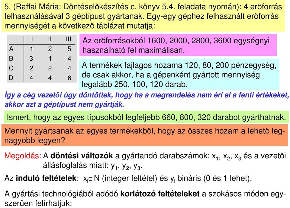 A termékek fajlagos hozama 0, 80, 00 pénzegység, de csak akkor, ha a gépenként gyártott mennyiség legalább 50, 00, 0 darab.