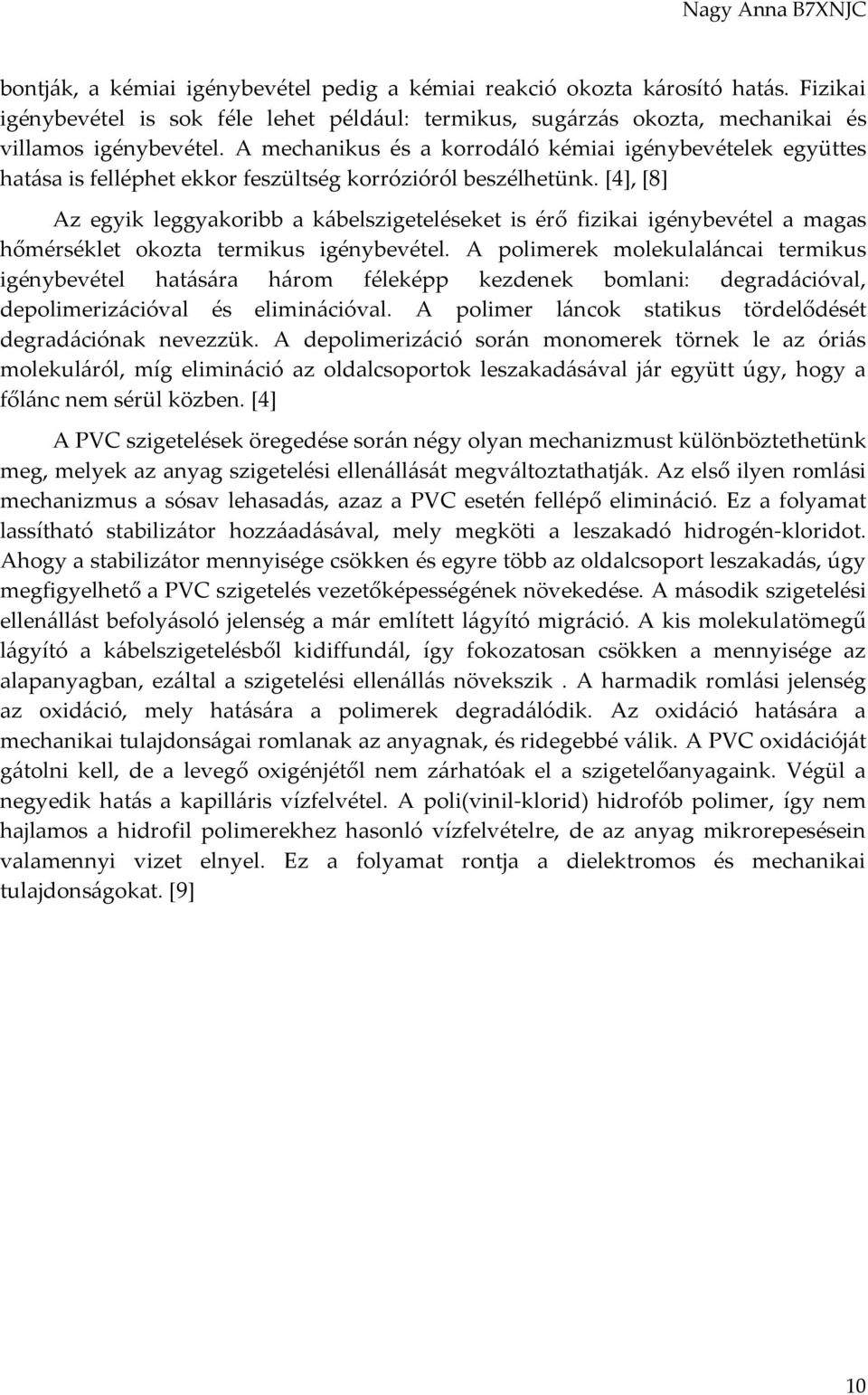 [4], [8] Az egyik leggyakoribb a kábelszigeteléseket is érő fizikai igénybevétel a magas hőmérséklet okozta termikus igénybevétel.