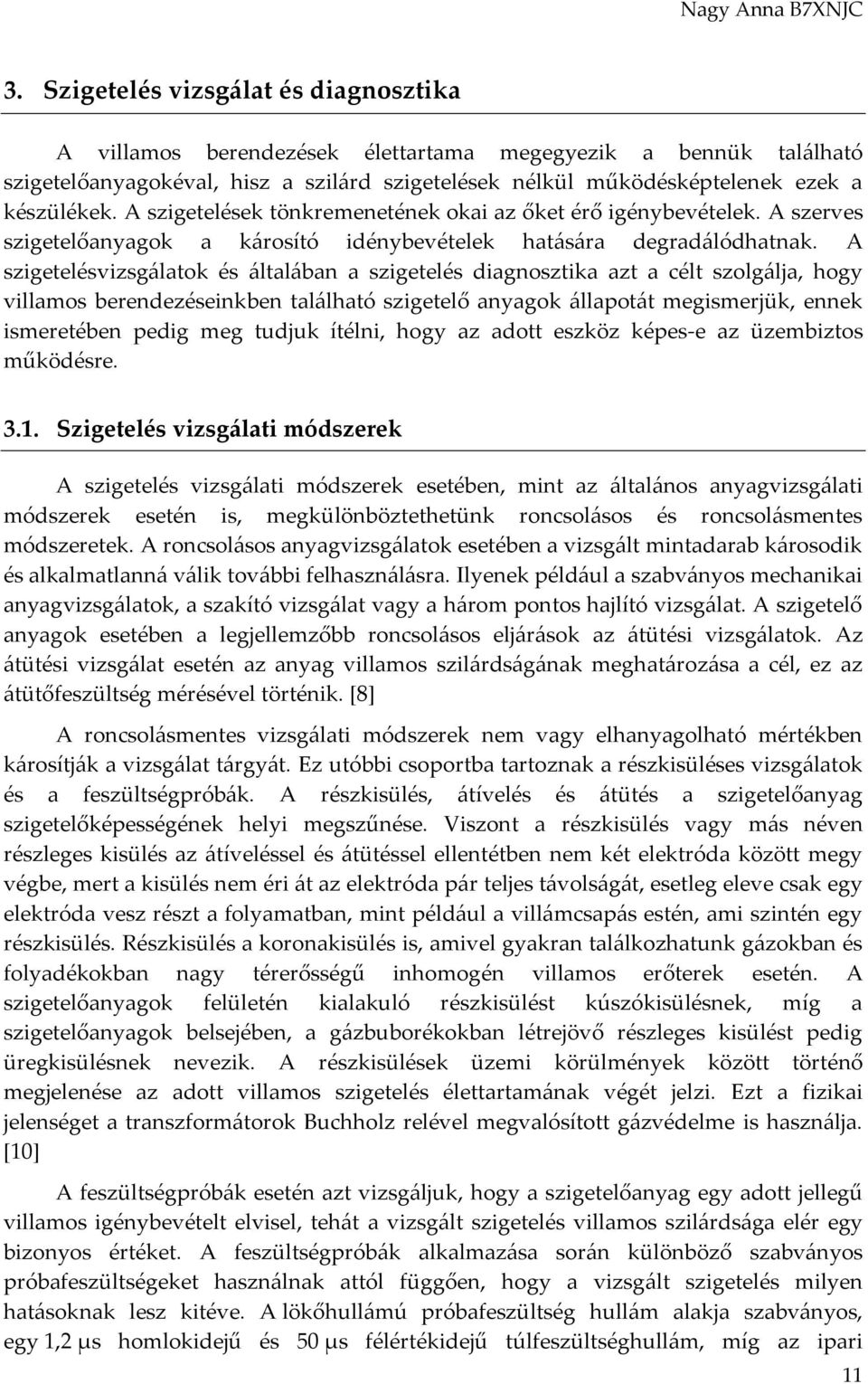 A szigetelésvizsgálatok és általában a szigetelés diagnosztika azt a célt szolgálja, hogy villamos berendezéseinkben található szigetelő anyagok állapotát megismerjük, ennek ismeretében pedig meg