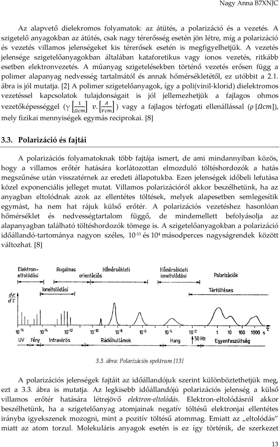 A vezetés jelensége szigetelőanyagokban általában kataforetikus vagy ionos vezetés, ritkább esetben elektronvezetés.