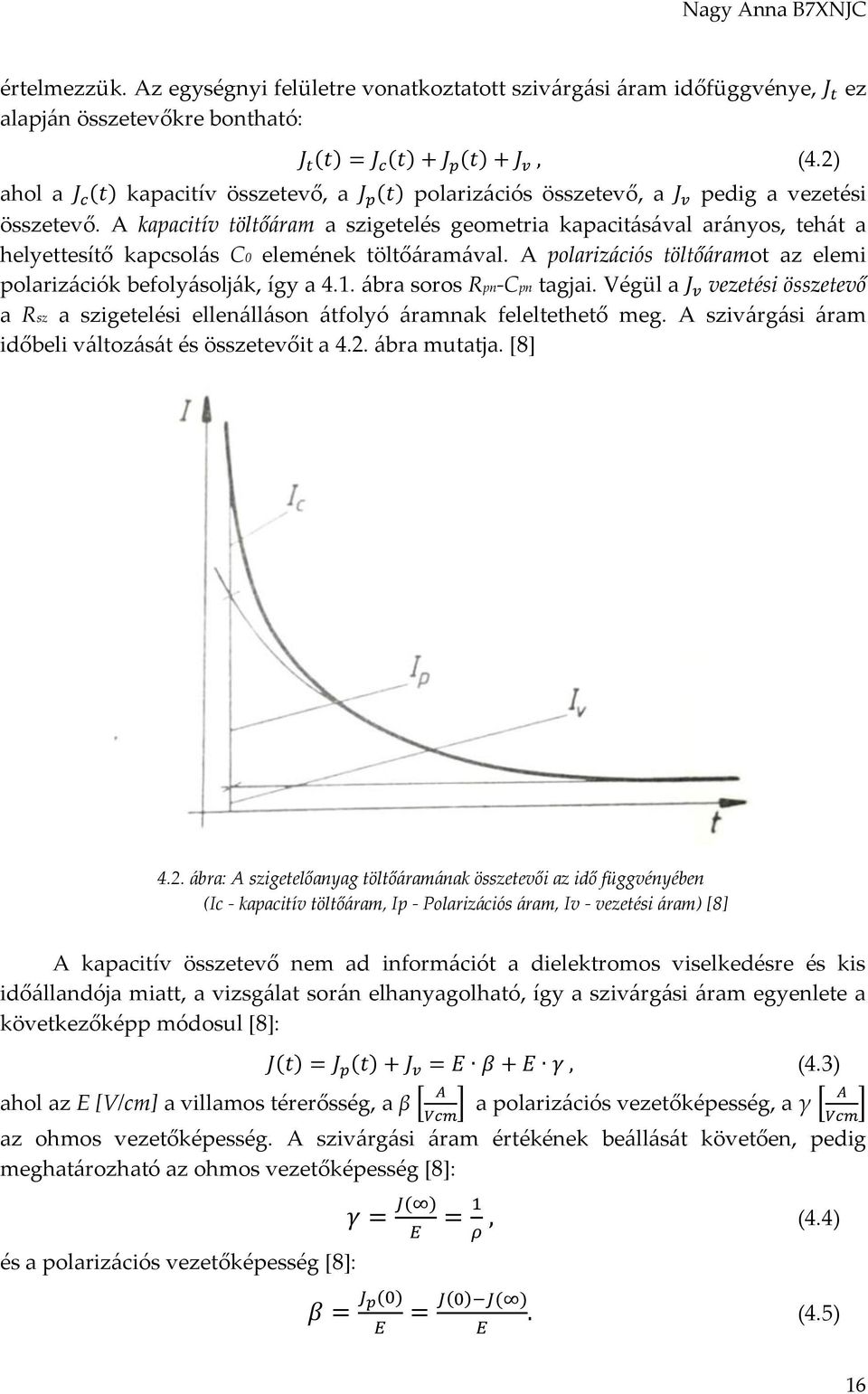 A kapacitív töltőáram a szigetelés geometria kapacitásával arányos, tehát a helyettesítő kapcsolás C0 elemének töltőáramával. A polarizációs töltőáramot az elemi polarizációk befolyásolják, így a 4.1.