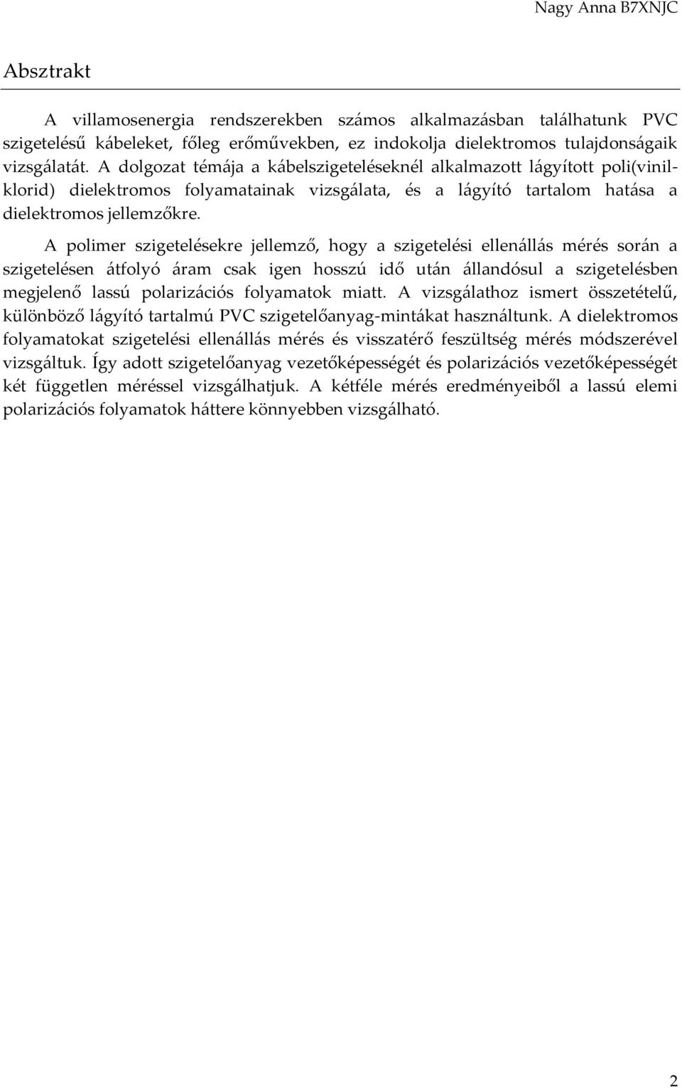A polimer szigetelésekre jellemző, hogy a szigetelési ellenállás mérés során a szigetelésen átfolyó áram csak igen hosszú idő után állandósul a szigetelésben megjelenő lassú polarizációs folyamatok