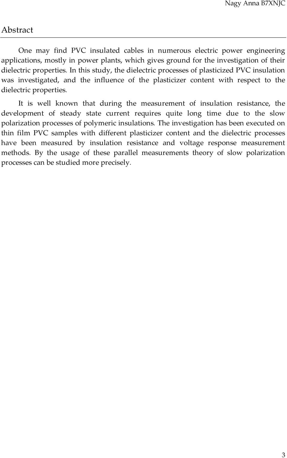 It is well known that during the measurement of insulation resistance, the development of steady state current requires quite long time due to the slow polarization processes of polymeric insulations.