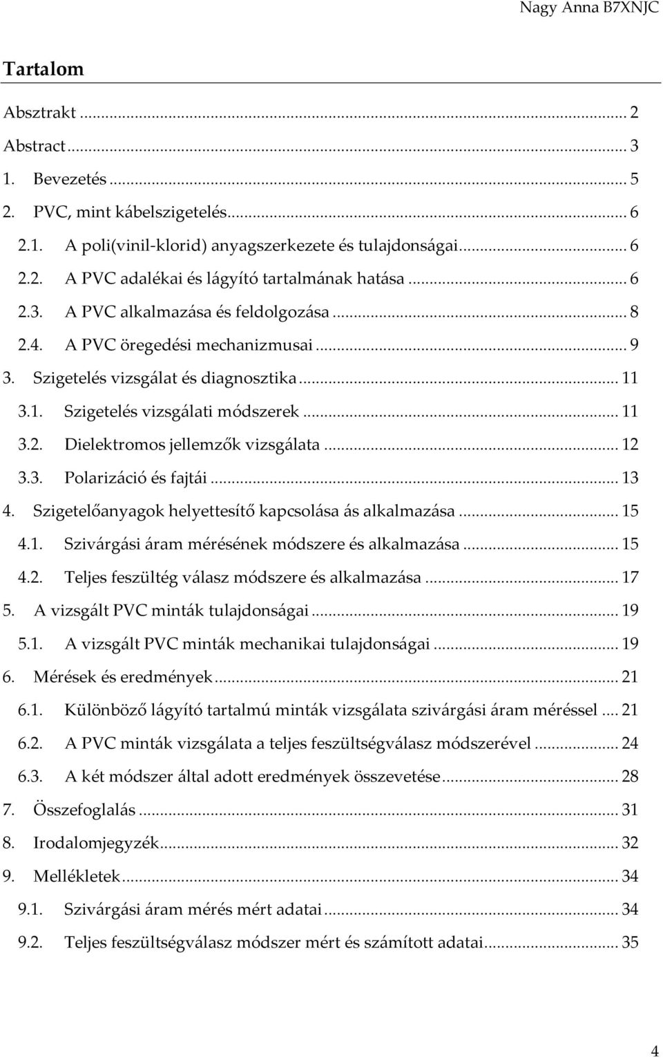 .. 12 3.3. Polarizáció és fajtái... 13 4. Szigetelőanyagok helyettesítő kapcsolása ás alkalmazása... 15 4.1. Szivárgási áram mérésének módszere és alkalmazása... 15 4.2. Teljes feszültég válasz módszere és alkalmazása.