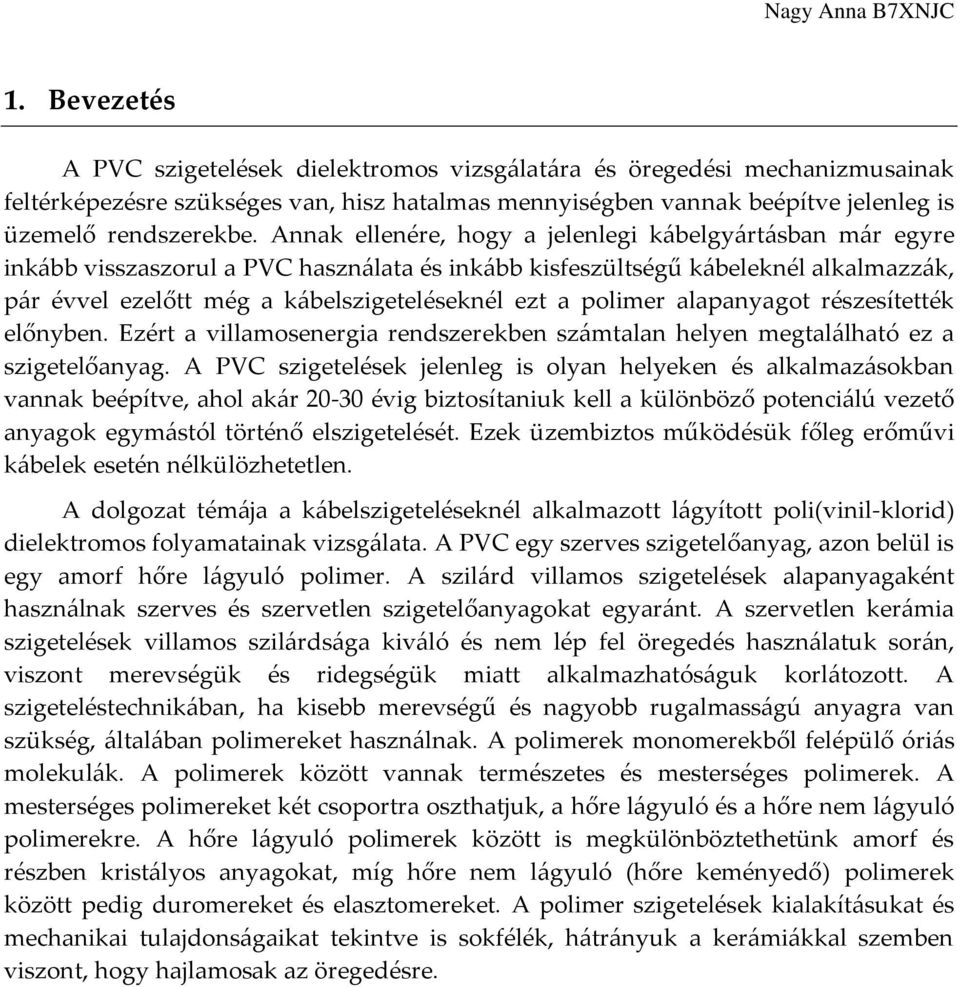 polimer alapanyagot részesítették előnyben. Ezért a villamosenergia rendszerekben számtalan helyen megtalálható ez a szigetelőanyag.