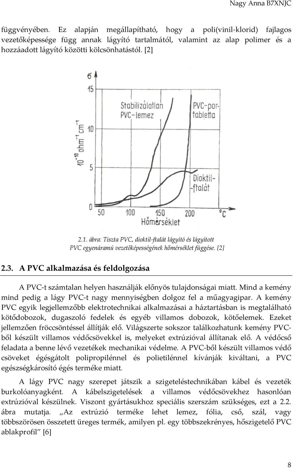 A PVC alkalmazása és feldolgozása A PVC-t számtalan helyen használják előnyös tulajdonságai miatt. Mind a kemény mind pedig a lágy PVC-t nagy mennyiségben dolgoz fel a műagyagipar.