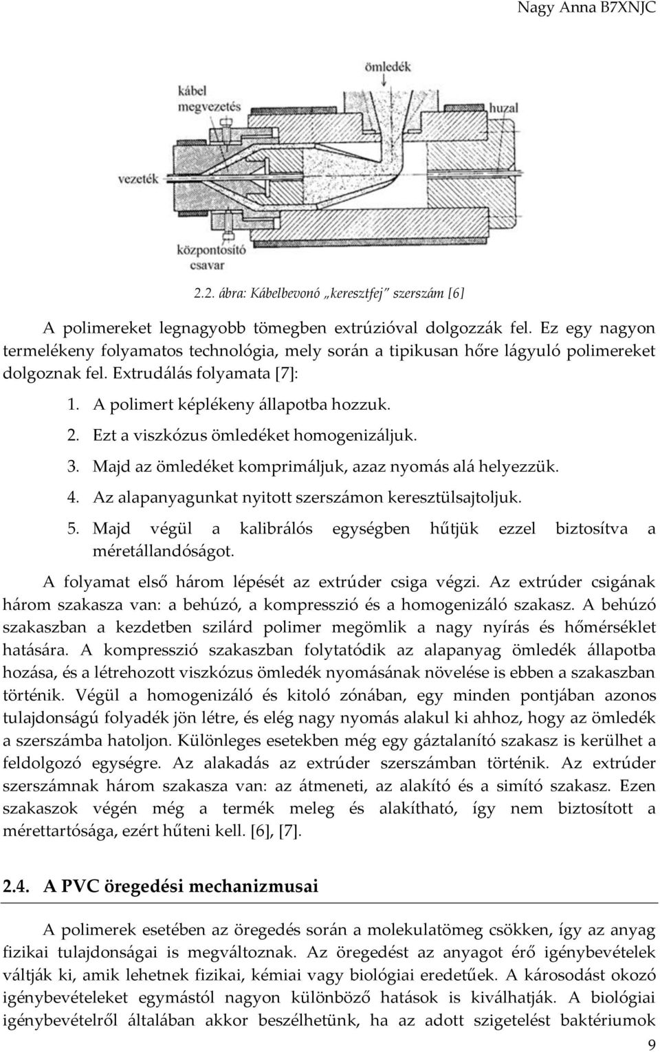 Ezt a viszkózus ömledéket homogenizáljuk. 3. Majd az ömledéket komprimáljuk, azaz nyomás alá helyezzük. 4. Az alapanyagunkat nyitott szerszámon keresztülsajtoljuk. 5.