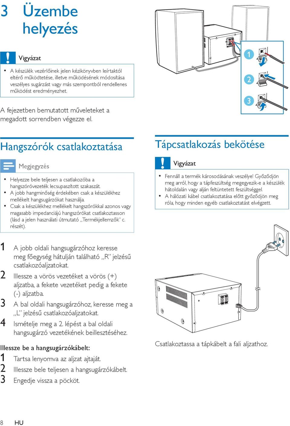 A jobb hangminőség érdekében csak a készülékhez mellékelt hangsugárzókat használja.