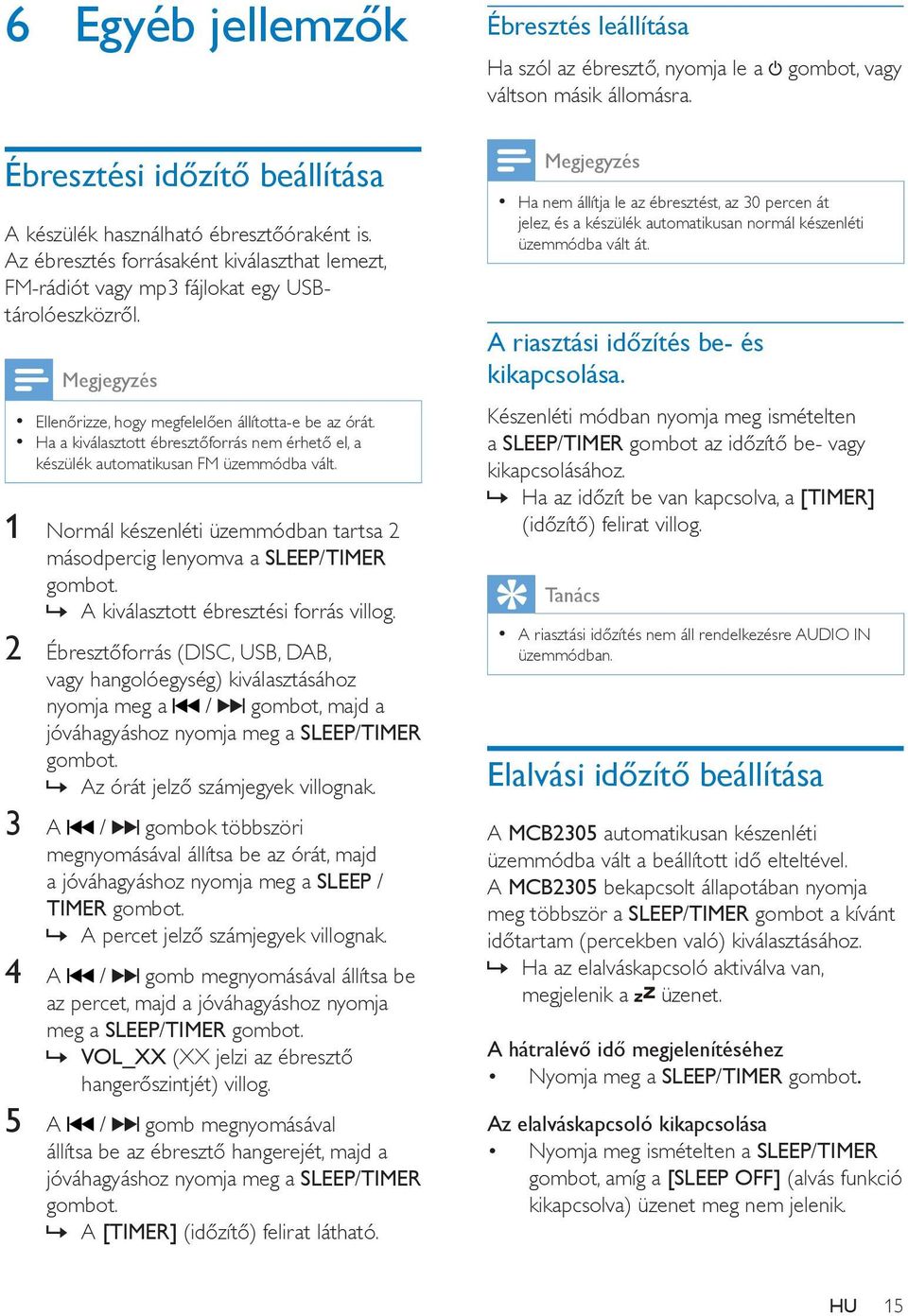 Ha a kiválasztott ébresztőforrás nem érhető el, a készülék automatikusan FM üzemmódba vált. 1 Normál készenléti üzemmódban tartsa 2 másodpercig lenyomva a SLEEP/TIMER gombot.