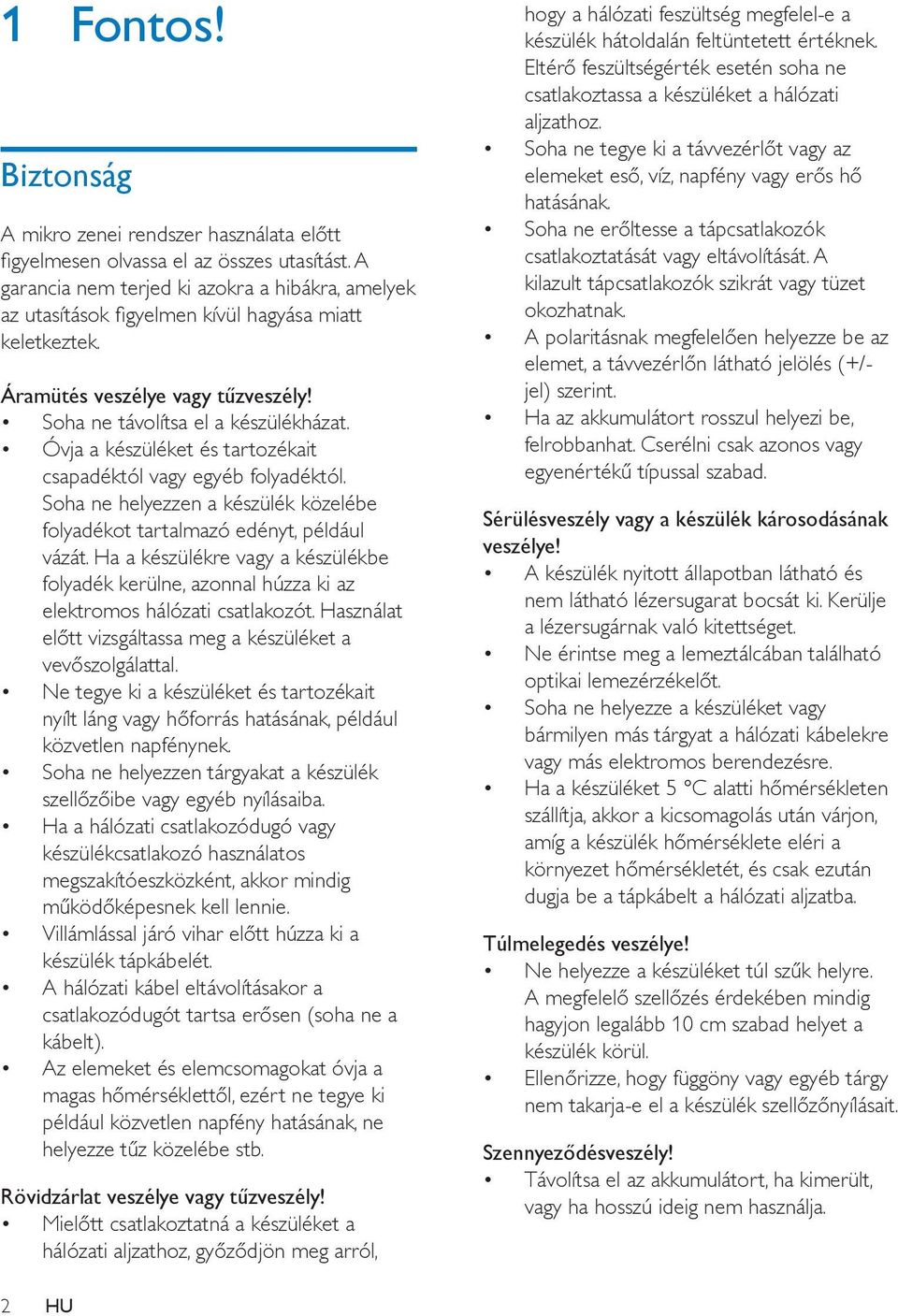 Óvja a készüléket és tartozékait csapadéktól vagy egyéb folyadéktól. Soha ne helyezzen a készülék közelébe folyadékot tartalmazó edényt, például vázát.