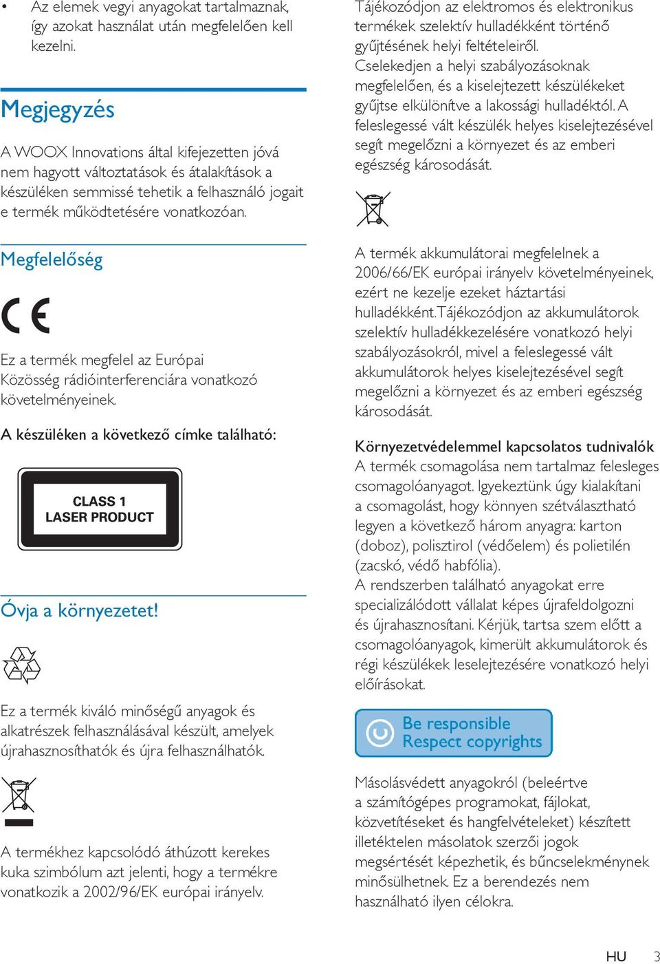 Megfelelőség Ez a termék megfelel az Európai Közösség rádióinterferenciára vonatkozó követelményeinek. A készüléken a következő címke található: Óvja a környezetet!