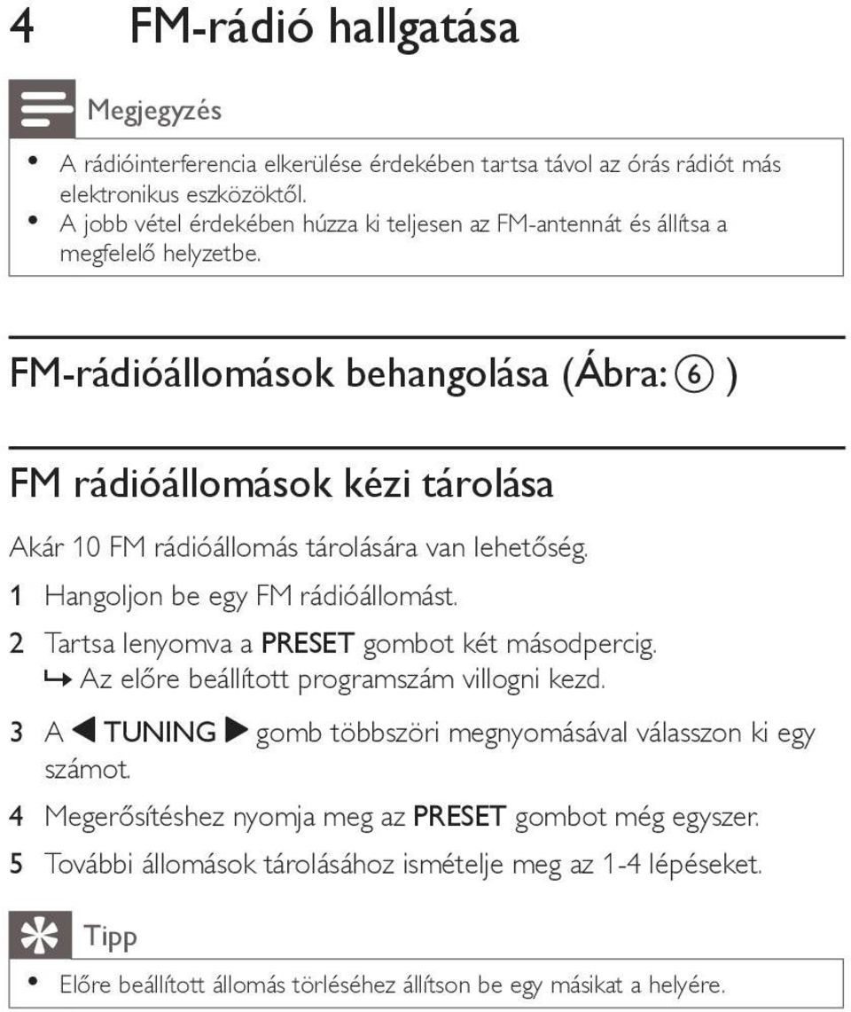FM-rádióállomások behangolása (Ábra: ) FM rádióállomások kézi tárolása Akár 10 FM rádióállomás tárolására van lehetőség. 1 Hangoljon be egy FM rádióállomást.