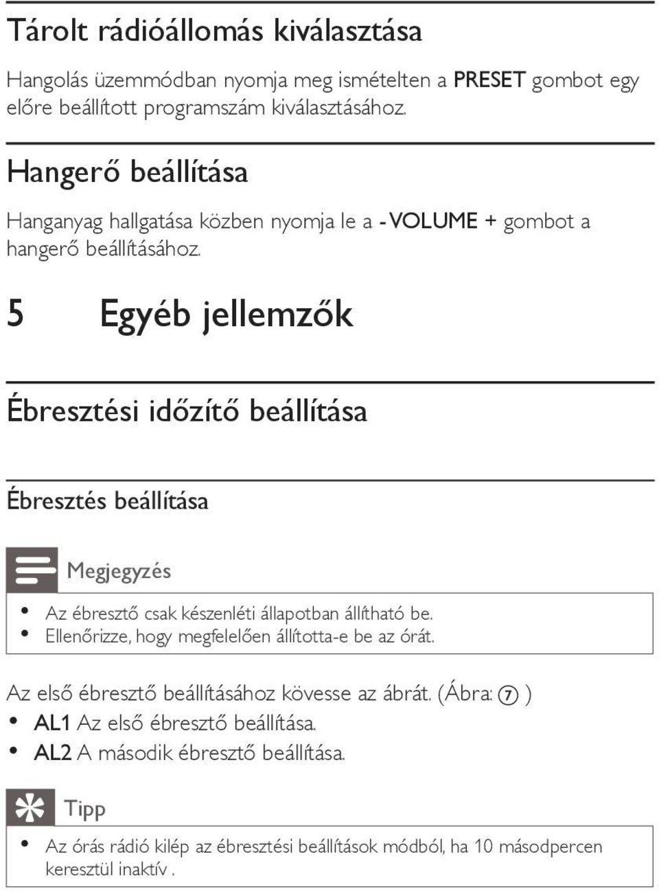 5 Egyéb jellemzők Ébresztési időzítő beállítása Ébresztés beállítása Megjegyzés Az ébresztő csak készenléti állapotban állítható be.