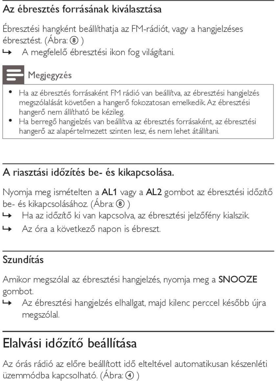 Ha berregő hangjelzés van beállítva az ébresztés forrásaként, az ébresztési hangerő az alapértelmezett szinten lesz, és nem lehet átállítani. A riasztási időzítés be- és kikapcsolása.