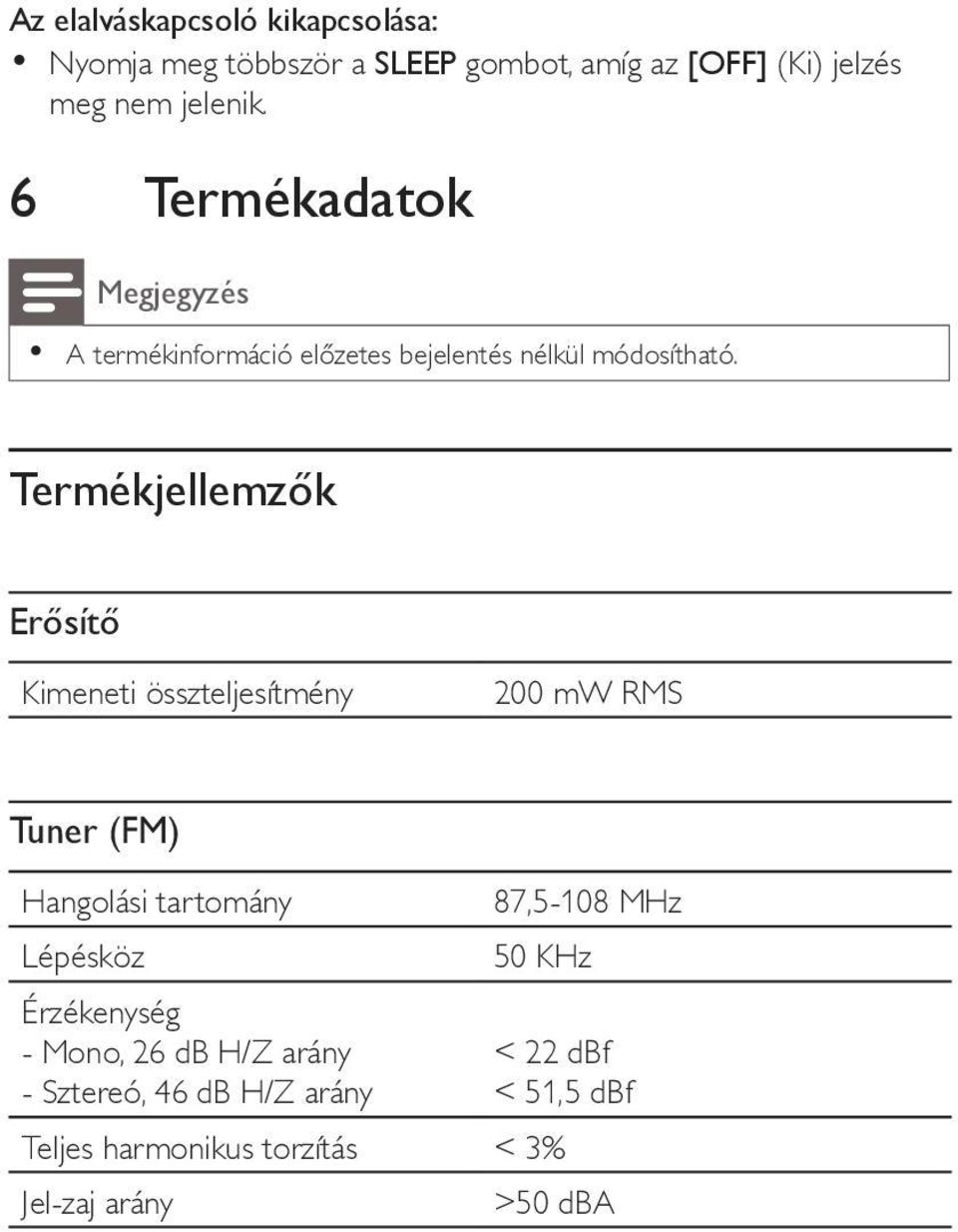 Termékjellemzők Erősítő Kimeneti összteljesítmény 200 mw RMS Tuner (FM) Hangolási tartomány Lépésköz Érzékenység