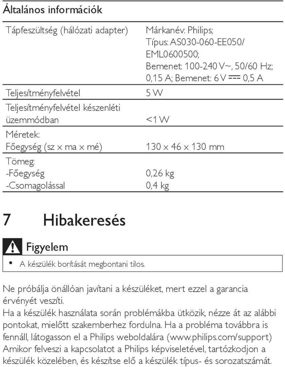 tilos. Ne próbálja önállóan javítani a készüléket, mert ezzel a garancia érvényét veszíti.