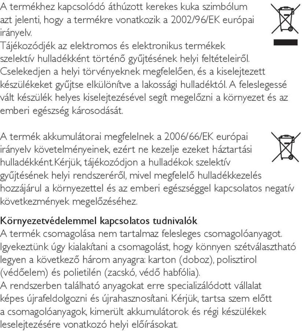 Cselekedjen a helyi törvényeknek megfelelően, és a kiselejtezett készülékeket gyűjtse elkülönítve a lakossági hulladéktól.