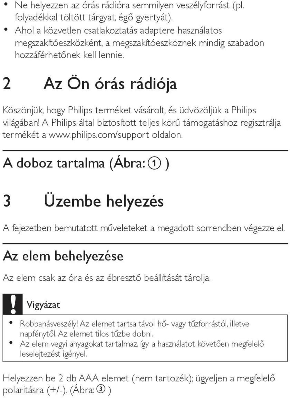 2 Az Ön órás rádiója Köszönjük, hogy Philips terméket vásárolt, és üdvözöljük a Philips világában! A Philips által biztosított teljes körű támogatáshoz regisztrálja termékét a www.philips.