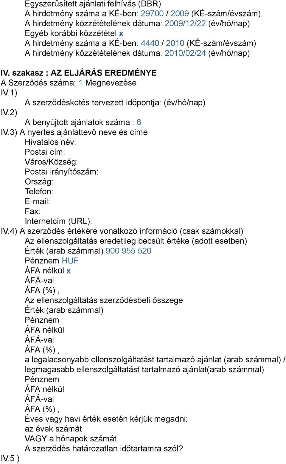 1) A szerződéskötés tervezett időpontja: (év/hó/nap) IV.2) A benyújtott ajánlatok száma : 6 IV.