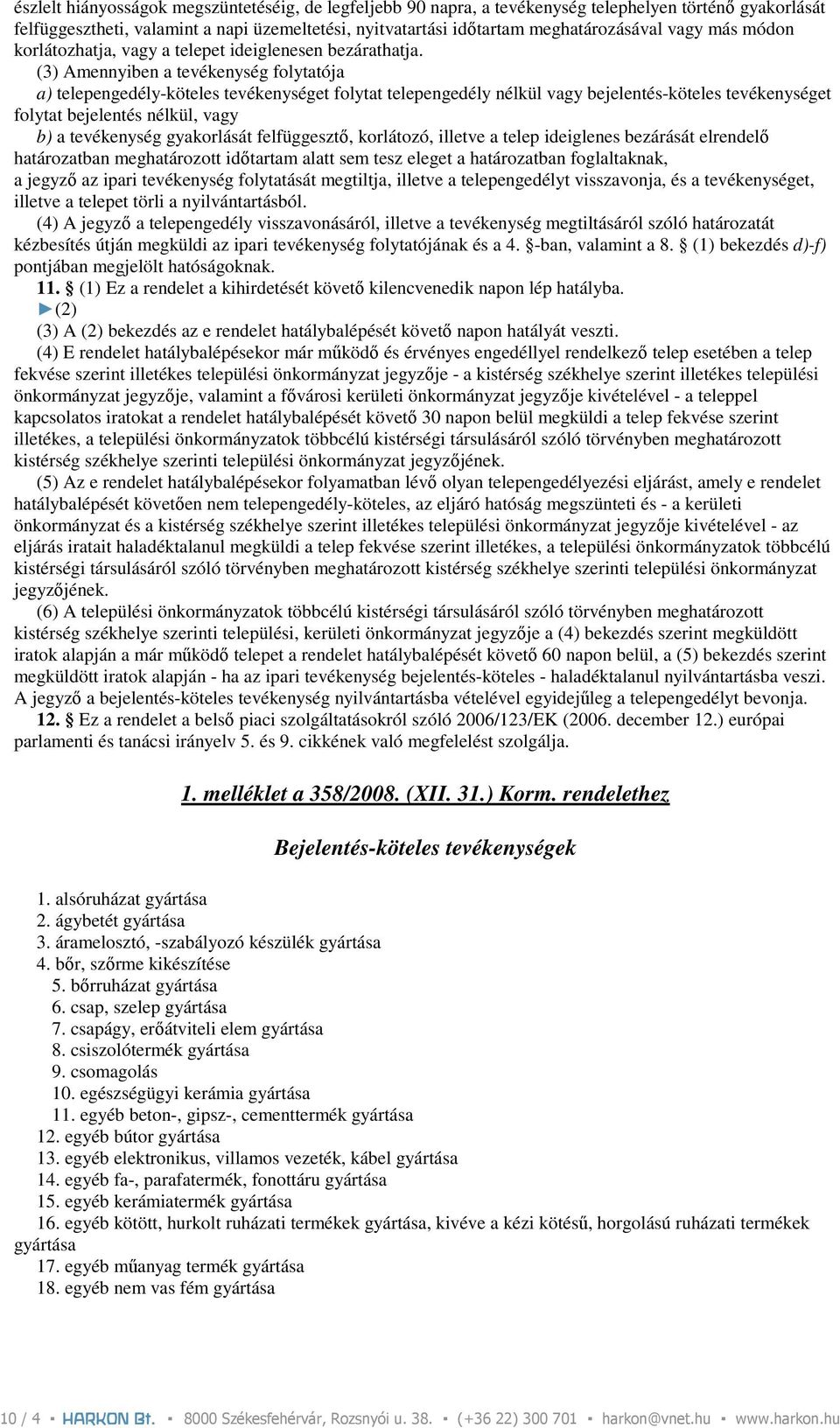 (3) Amennyiben a tevékenység folytatója a) telepengedély-köteles tevékenységet folytat telepengedély nélkül vagy bejelentés-köteles tevékenységet folytat bejelentés nélkül, vagy b) a tevékenység