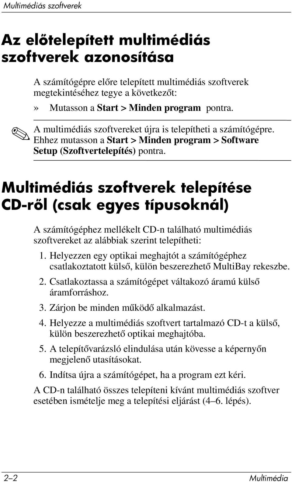 Multimédiás szoftverek telepítése CD-r l (csak egyes típusoknál) A számítógéphez mellékelt CD-n található multimédiás szoftvereket az alábbiak szerint telepítheti: 1.