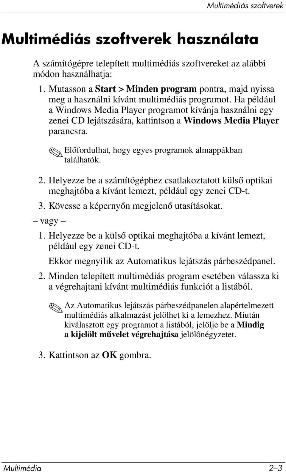 Ha például a Windows Media Player programot kívánja használni egy zenei CD lejátszására, kattintson a Windows Media Player parancsra. Előfordulhat, hogy egyes programok almappákban találhatók. 2.