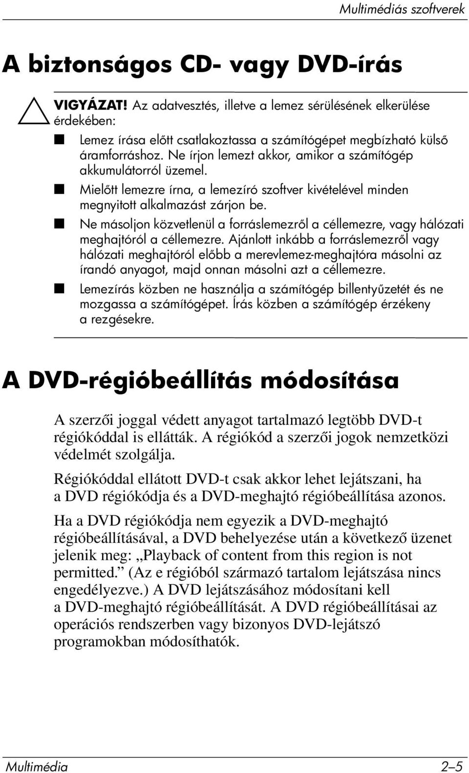 Ne írjon lemezt akkor, amikor a számítógép akkumulátorról üzemel. Miel tt lemezre írna, a lemezíró szoftver kivételével minden megnyitott alkalmazást zárjon be.