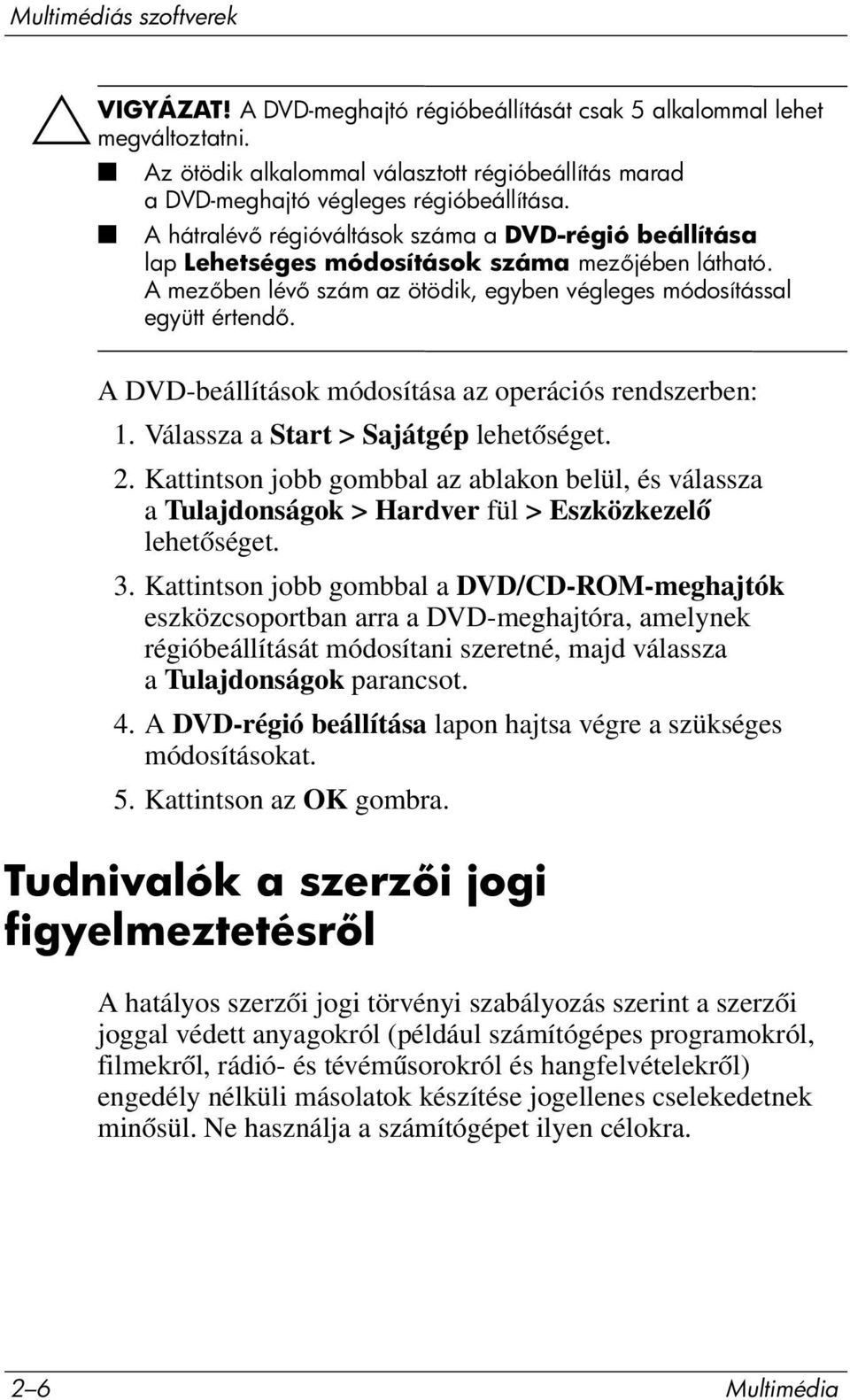 A DVD-beállítások módosítása az operációs rendszerben: 1. Válassza a Start > Sajátgép lehetőséget. 2.