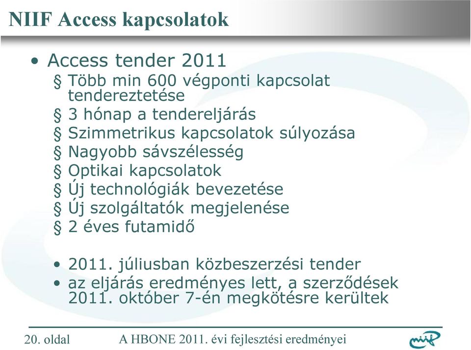 kapcsolatok Új technológiák bevezetése Új szolgáltatók megjelenése 2 éves futamidő 2011.