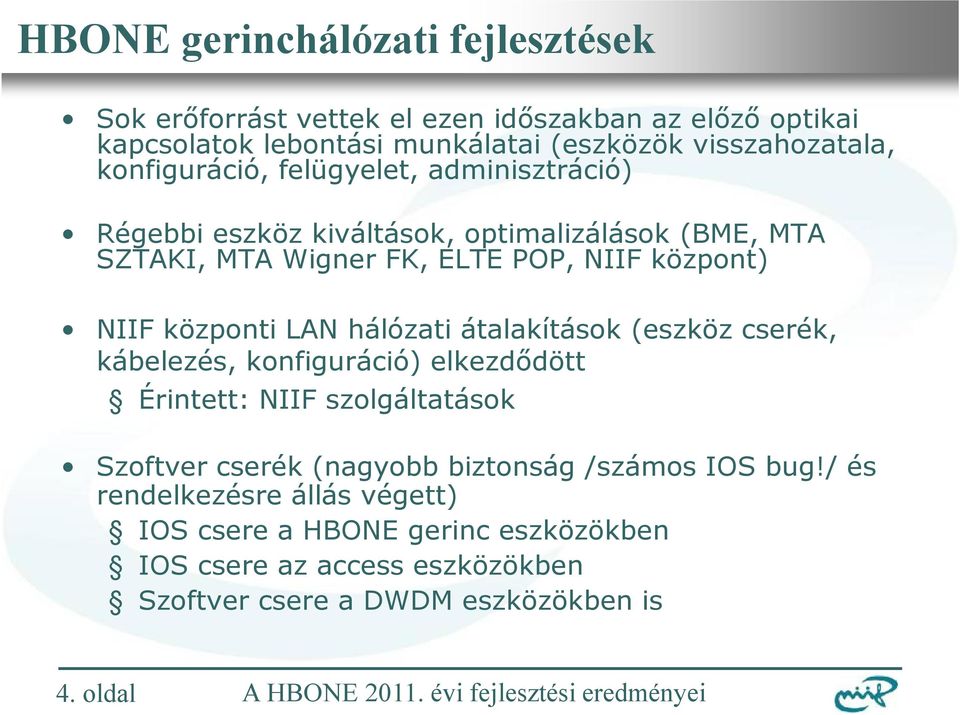 központi LAN hálózati átalakítások (eszköz cserék, kábelezés, konfiguráció) elkezdődött Érintett: NIIF szolgáltatások Szoftver cserék (nagyobb biztonság