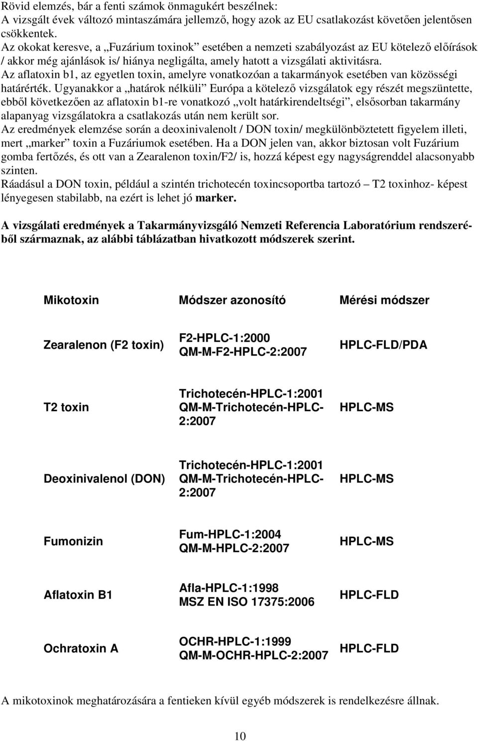 Az aflatoxin b1, az egyetlen toxin, amelyre vonatkozóan a takarmányok esetében van közösségi határérték.