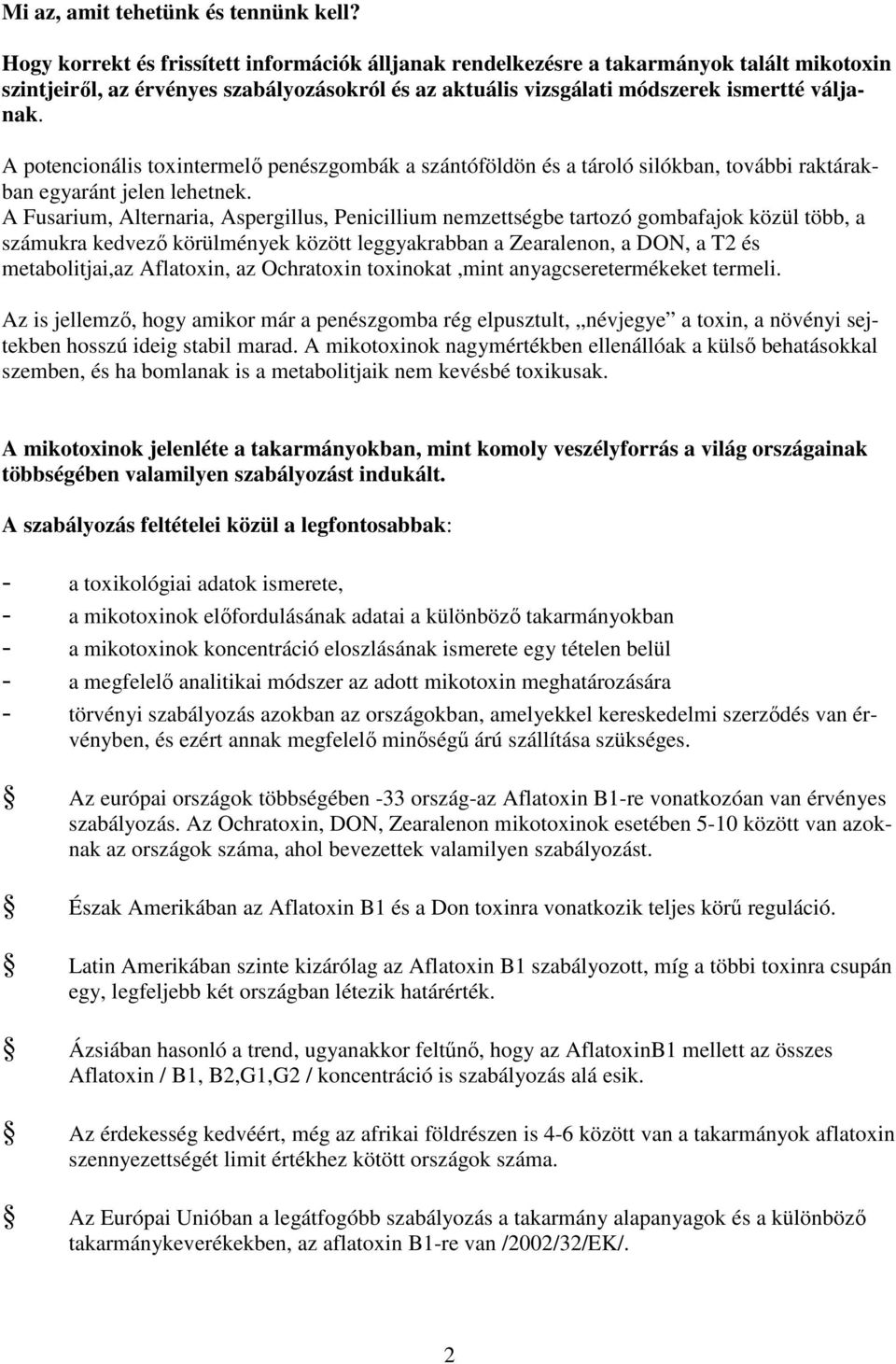 A potencionális toxintermelı penészgombák a szántóföldön és a tároló silókban, további raktárakban egyaránt jelen lehetnek.