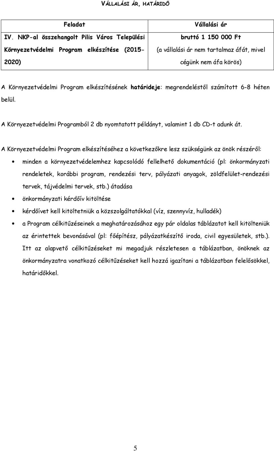 Környezetvédelmi Program elkészítésének határideje: megrendeléstől számított 6-8 héten belül. A Környezetvédelmi Programból 2 db nyomtatott példányt, valamint 1 db CD-t adunk át.