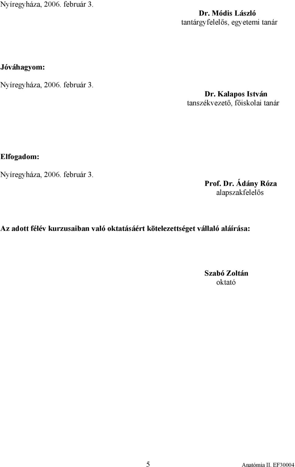 főiskolai tanár Elfogadom: Nyíregyháza, 2006. február 3. Prof. Dr.