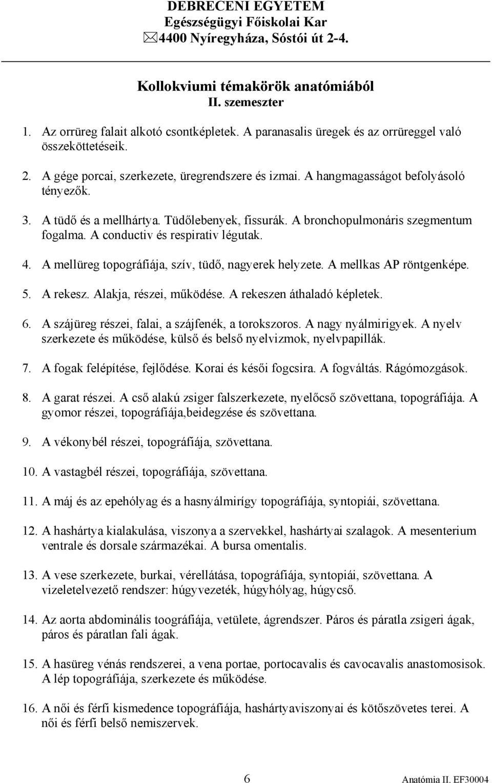 Tüdőlebenyek, fissurák. A bronchopulmonáris szegmentum fogalma. A conductiv és respirativ légutak. 4. A mellüreg topográfiája, szív, tüdő, nagyerek helyzete. A mellkas AP röntgenképe. 5. A rekesz.