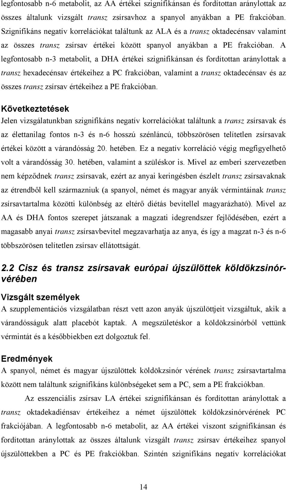 A legfontosabb n-3 metabolit, a DHA értékei szignifikánsan és fordítottan aránylottak a transz hexadecénsav értékeihez a PC frakcióban, valamint a transz oktadecénsav és az összes transz zsírsav