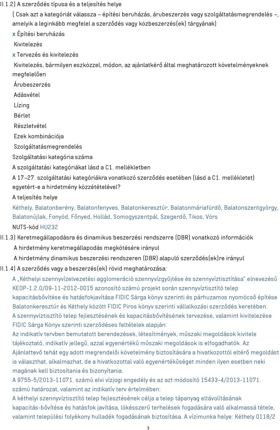 Árubeszerzés Adásvétel Lízing Bérlet Részletvétel Ezek kombinációja Szolgáltatásmegrendelés Szolgáltatási kategória száma A szolgáltatási kategóriákat lásd a C1. mellékletben A 17 27.