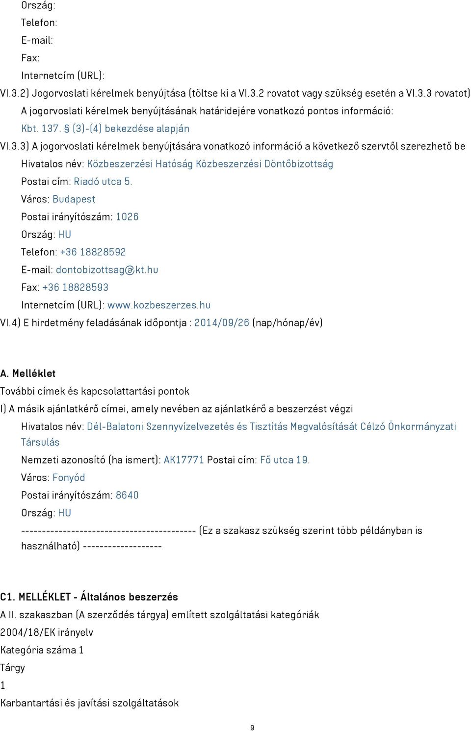 Város: Budapest Postai irányítószám: 1026 Ország: HU Telefon: +36 18828592 E-mail: dontobizottsag@kt.hu Fax: +36 18828593 Internetcím (URL): www.kozbeszerzes.hu VI.