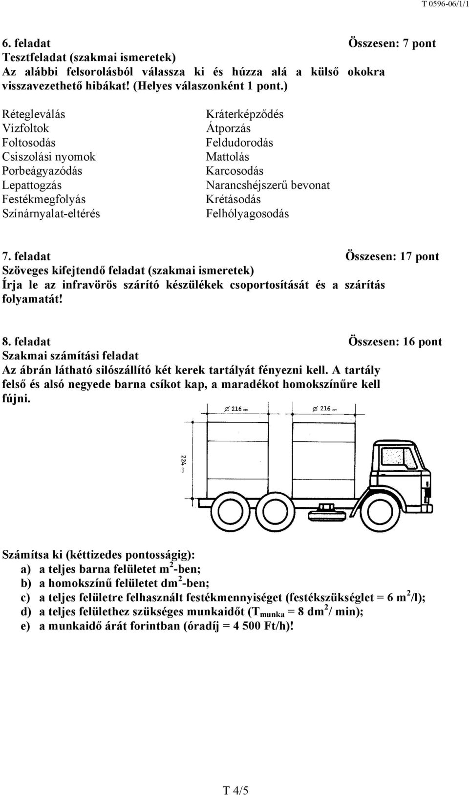 Krétásodás Felhólyagosodás 7. feladat Összesen: 17 pont Szöveges kifejtendő feladat (szakmai ismeretek) Írja le az infravörös szárító készülékek csoportosítását és a szárítás folyamatát! 8.