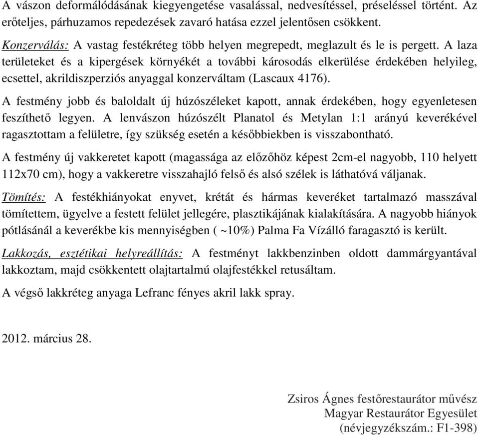 A laza területeket és a kipergések környékét a további károsodás elkerülése érdekében helyileg, ecsettel, akrildiszperziós anyaggal konzerváltam (Lascaux 4176).