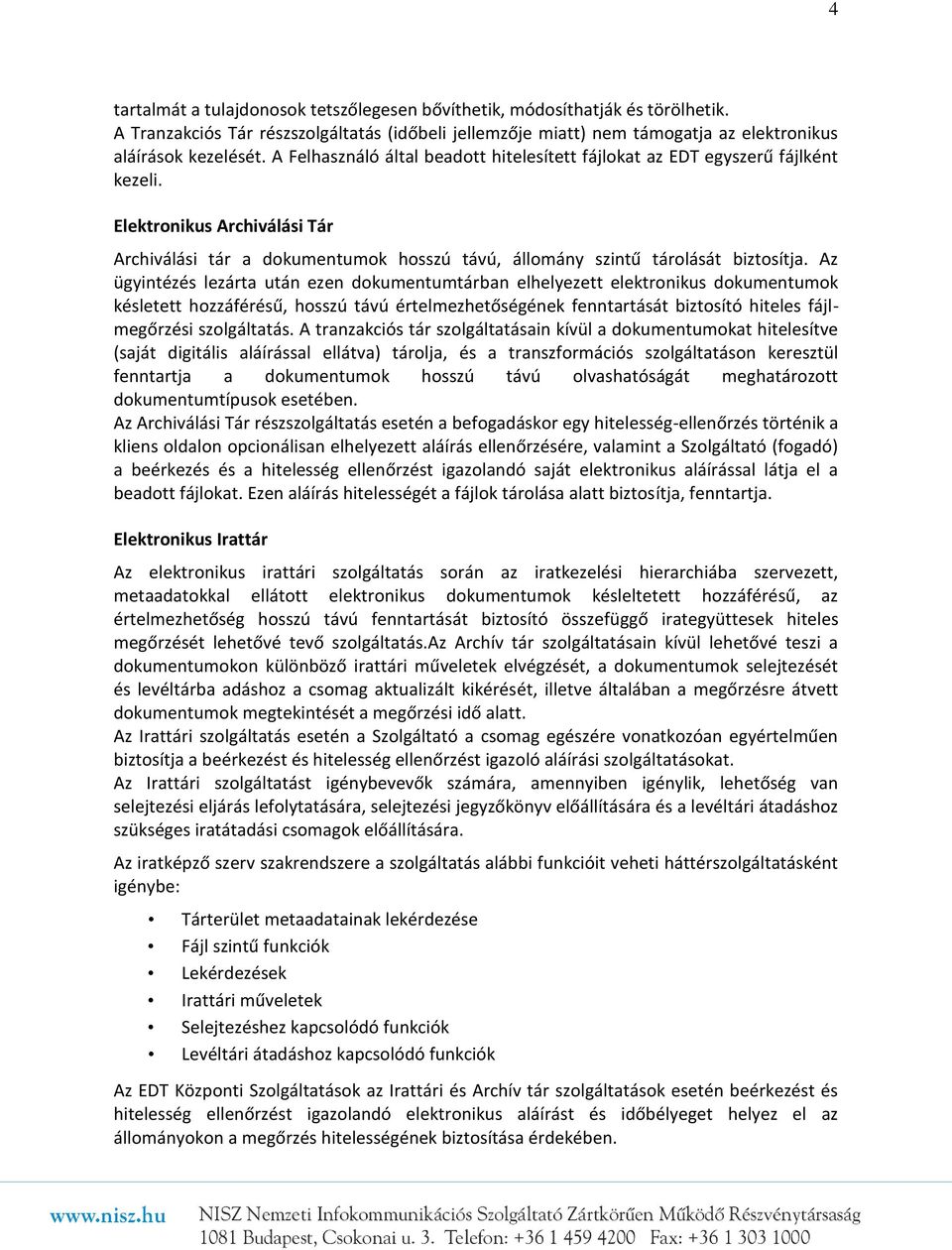 Az ügyintézés lezárta után ezen dokumentumtárban elhelyezett elektronikus dokumentumok késletett hozzáférésű, hosszú távú értelmezhetőségének fenntartását biztosító hiteles fájlmegőrzési szolgáltatás.