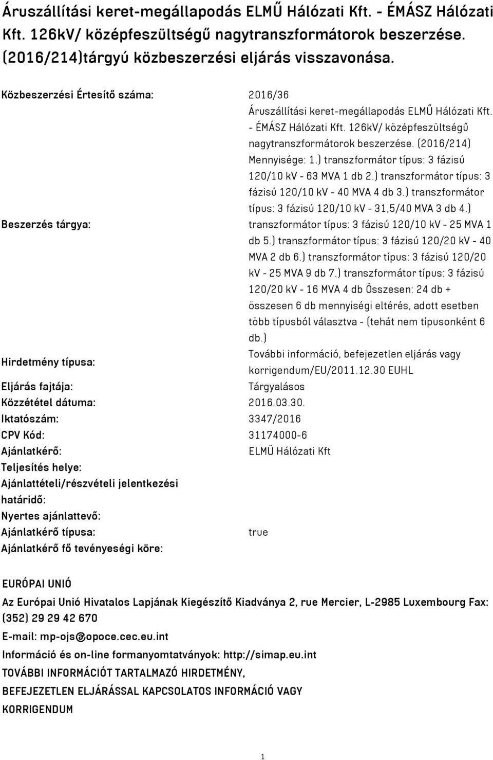 ) transzformátor típus: 3 fázisú 120/10 kv - 63 MVA 1 db 2.) transzformátor típus: 3 fázisú 120/10 kv - 40 MVA 4 db 3.) transzformátor típus: 3 fázisú 120/10 kv - 31,5/40 MVA 3 db 4.