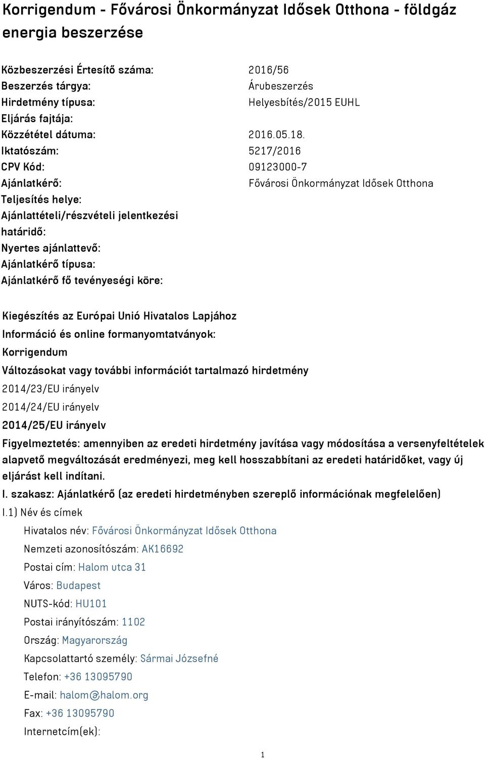 Iktatószám: 5217/2016 CPV Kód: 09123000-7 Ajánlatkérő: Fővárosi Önkormányzat Idősek Otthona Teljesítés helye: Ajánlattételi/részvételi jelentkezési határidő: Nyertes ajánlattevő: Ajánlatkérő típusa: